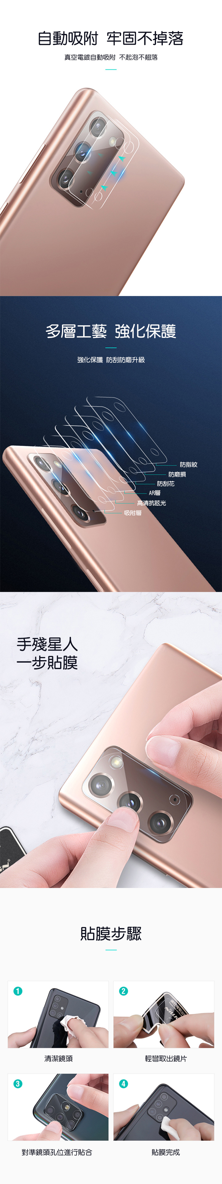 自動吸附 牢固不掉落真空電鍍自動吸附 不起泡不翹落多層工藝 強化保護強化保護 防刮防磨升級手殘星人一步貼膜3防指紋防磨損防刮花AR層高清抗眩光吸附層貼膜步驟清潔鏡頭輕彎取出鏡片對準鏡頭孔位進行貼合貼膜完成